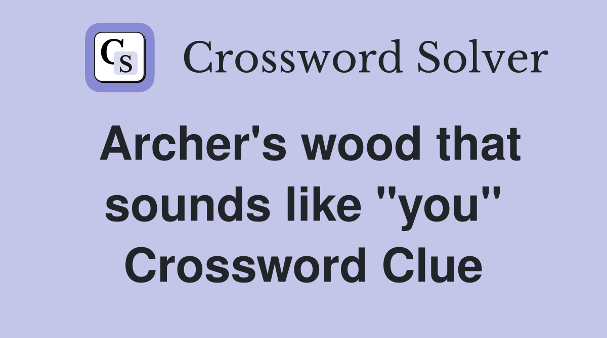 Archer's wood that sounds like "you" Crossword Clue
