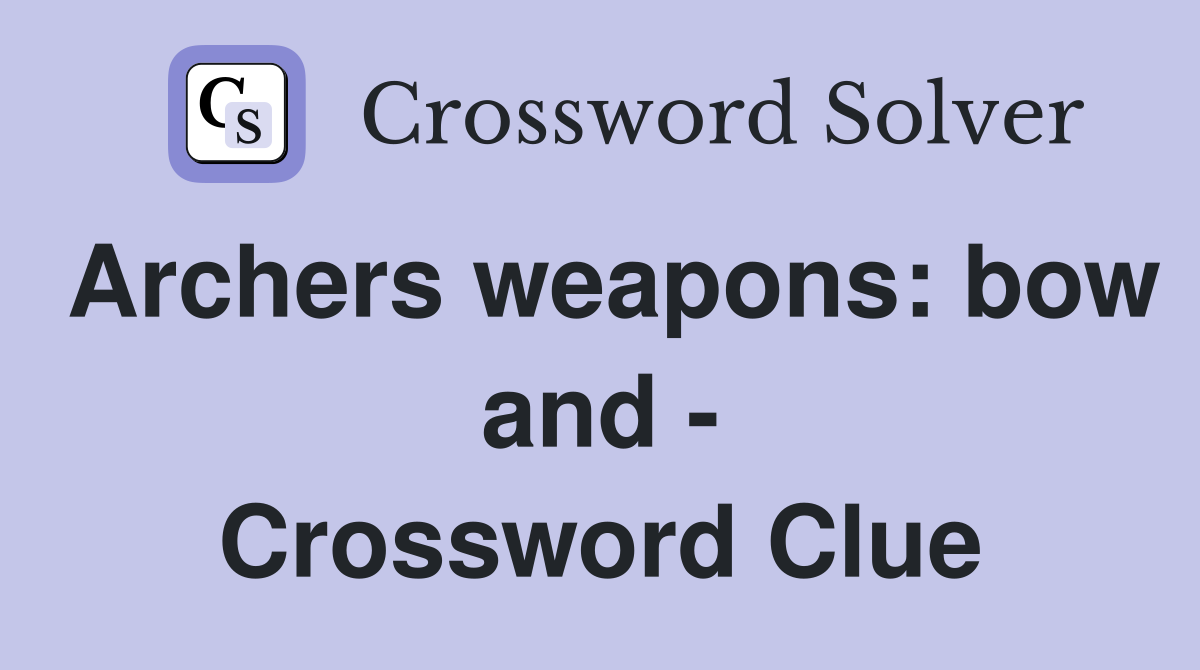 Archers weapons: bow and - Crossword Clue