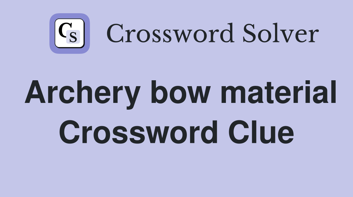 Archery bow material Crossword Clue