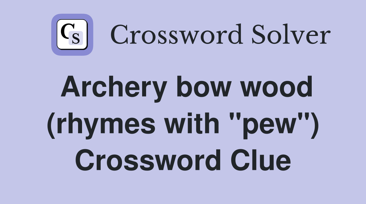 Archery bow wood (rhymes with "pew") Crossword Clue
