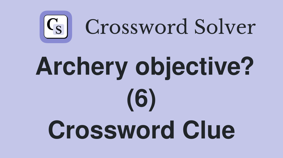 Archery objective? (6) Crossword Clue