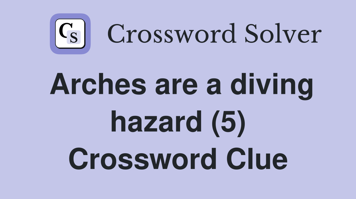 Arches are a diving hazard (5) Crossword Clue