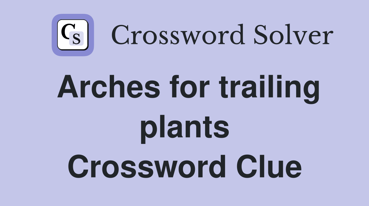 Arches for trailing plants Crossword Clue