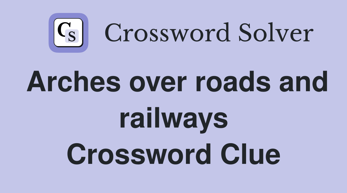 Arches over roads and railways Crossword Clue