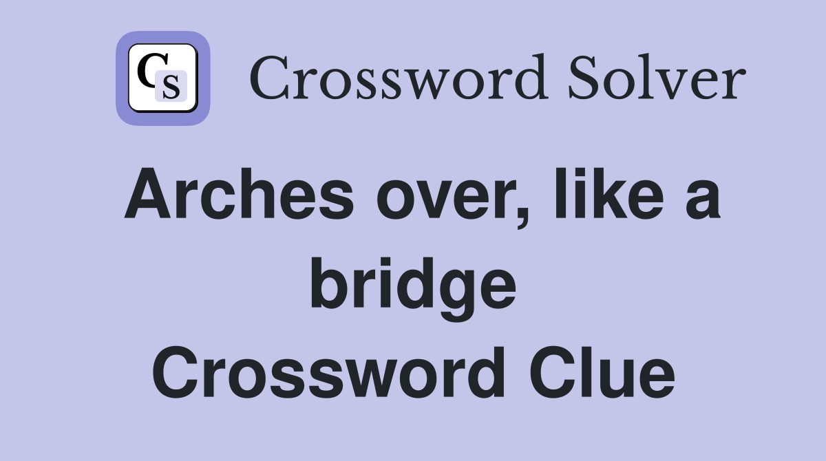 Arches over, like a bridge Crossword Clue