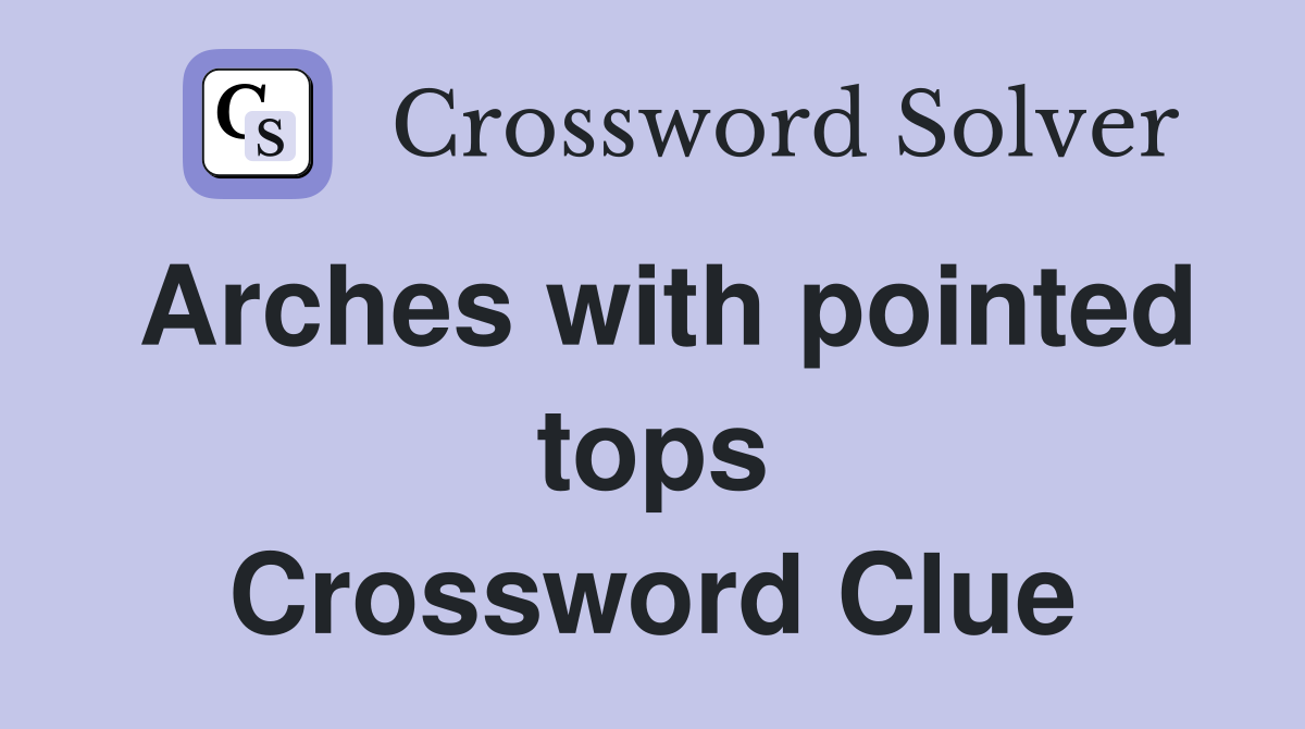 Arches with pointed tops Crossword Clue