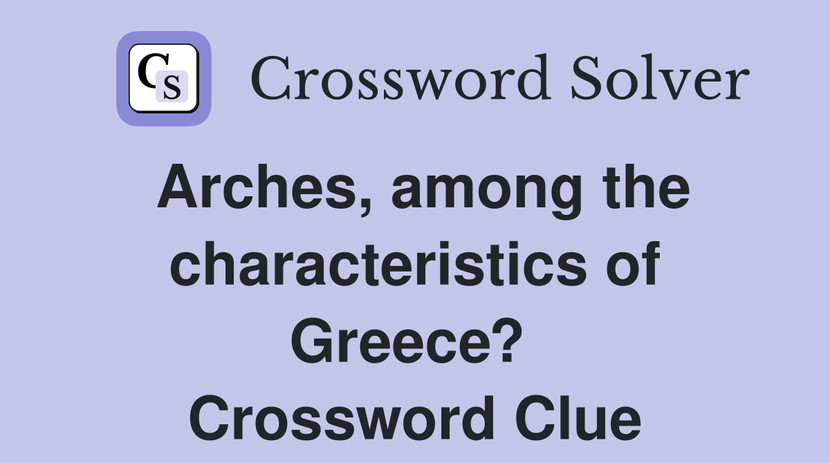 Arches, among the characteristics of Greece?  Crossword Clue