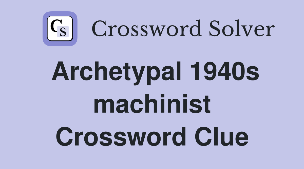 Archetypal 1940s machinist Crossword Clue