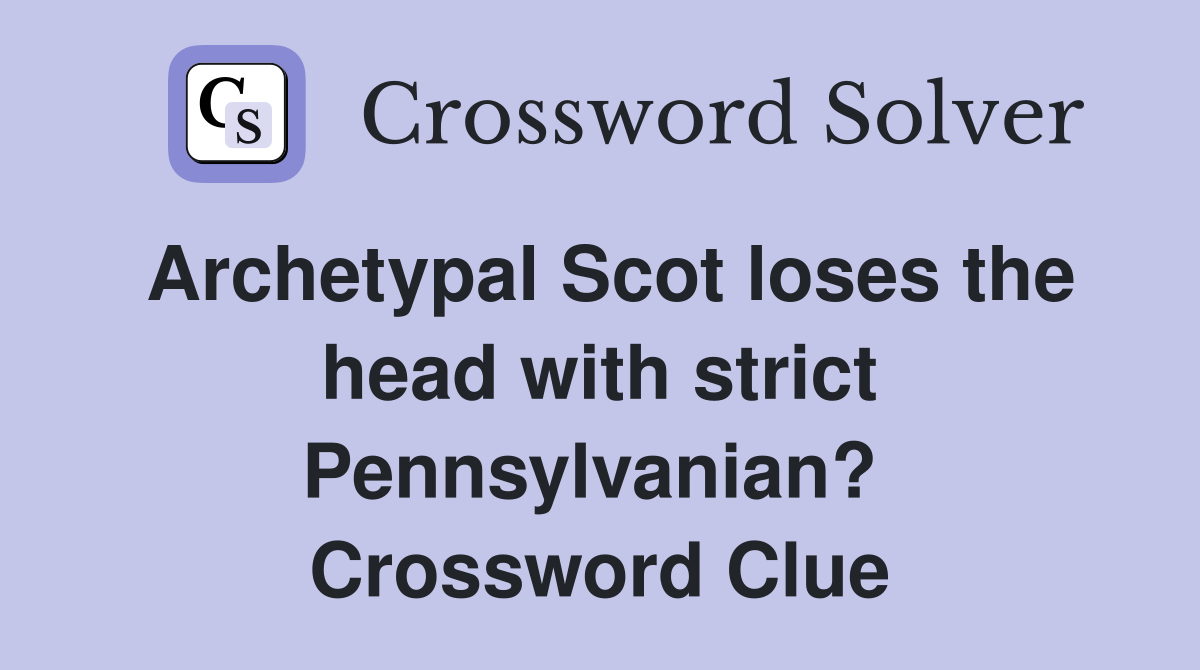 Archetypal Scot loses the head with strict Pennsylvanian?  Crossword Clue