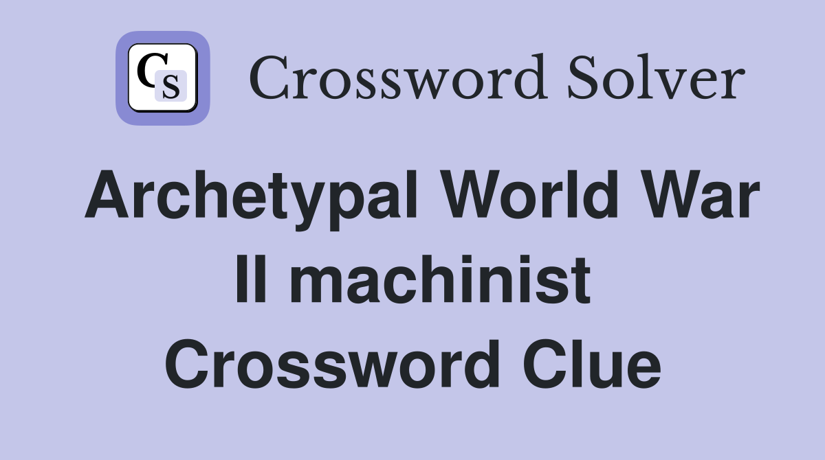 Archetypal World War II machinist Crossword Clue