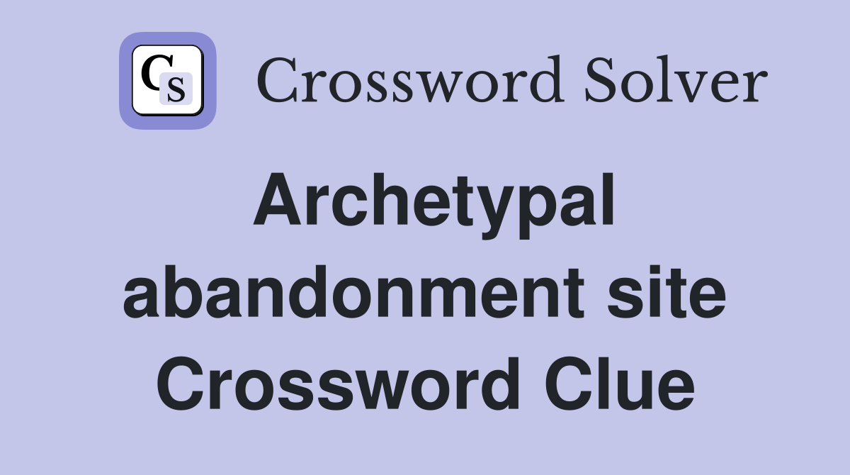 Archetypal abandonment site Crossword Clue