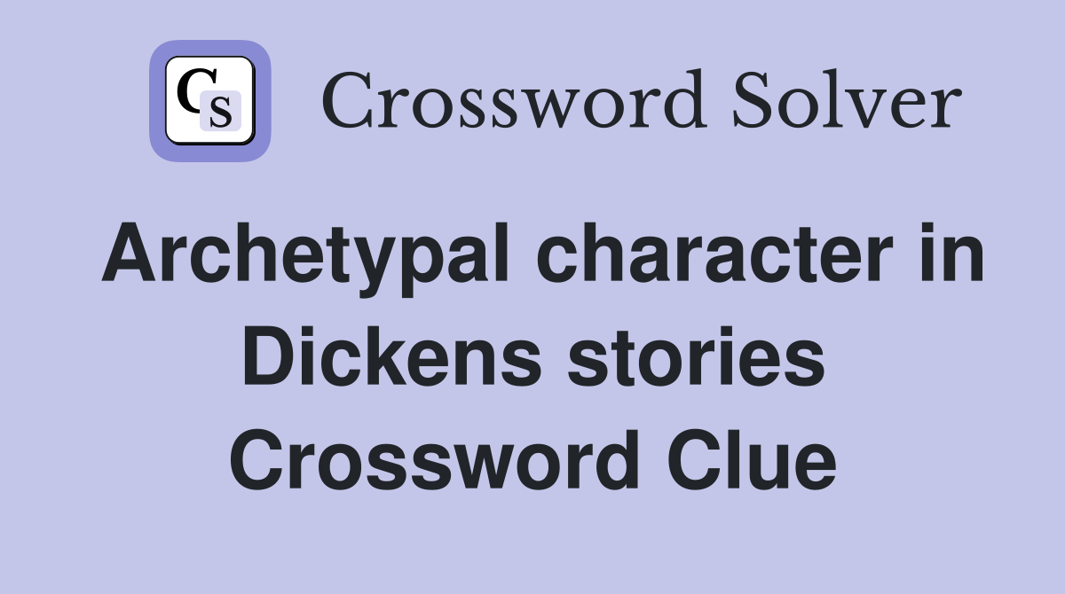 Archetypal character in Dickens stories Crossword Clue