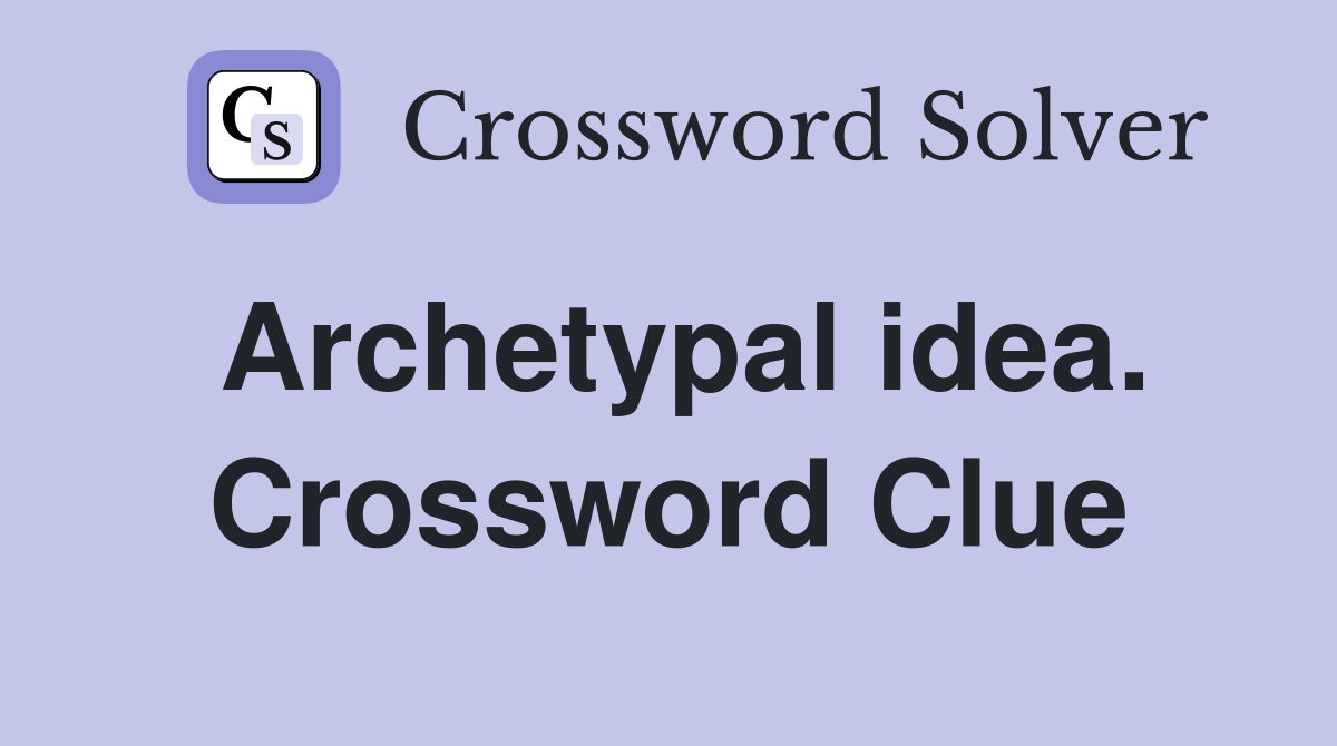 Archetypal idea. Crossword Clue