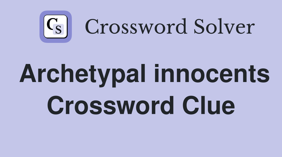Archetypal innocents Crossword Clue