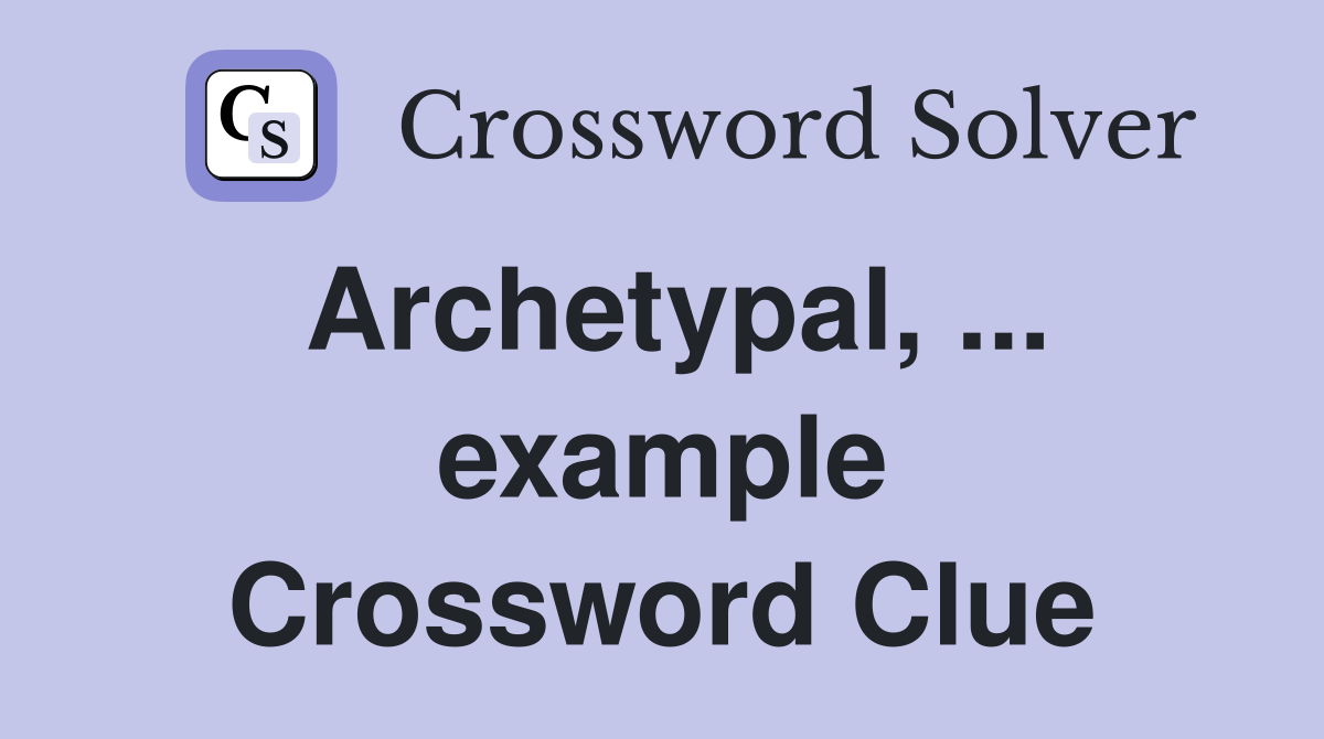 Archetypal, ... example Crossword Clue
