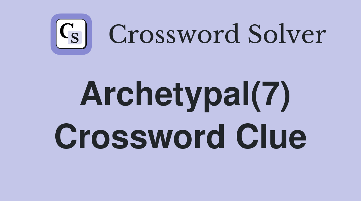 Archetypal(7) Crossword Clue