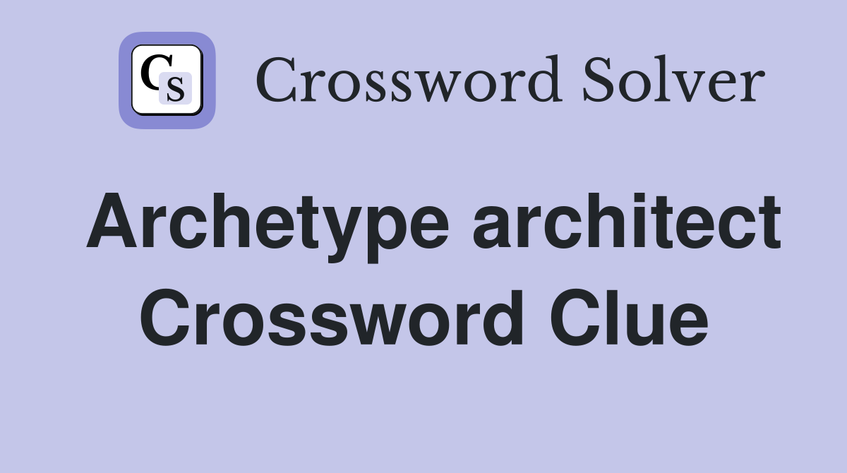 Archetype architect Crossword Clue