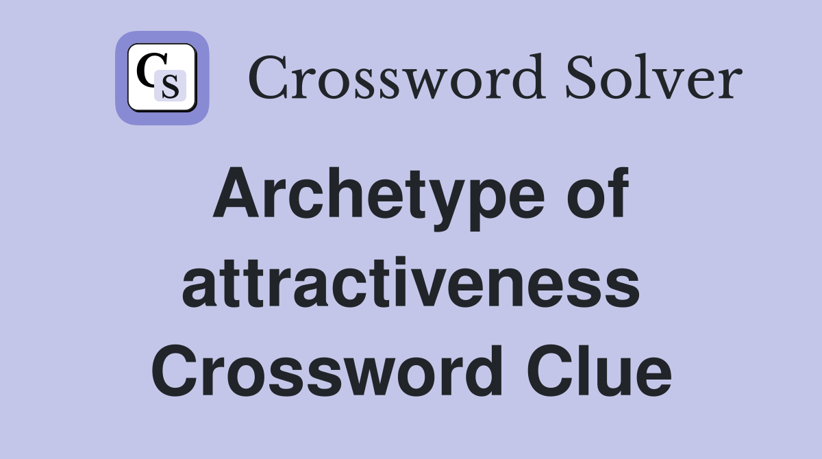 Archetype of attractiveness Crossword Clue