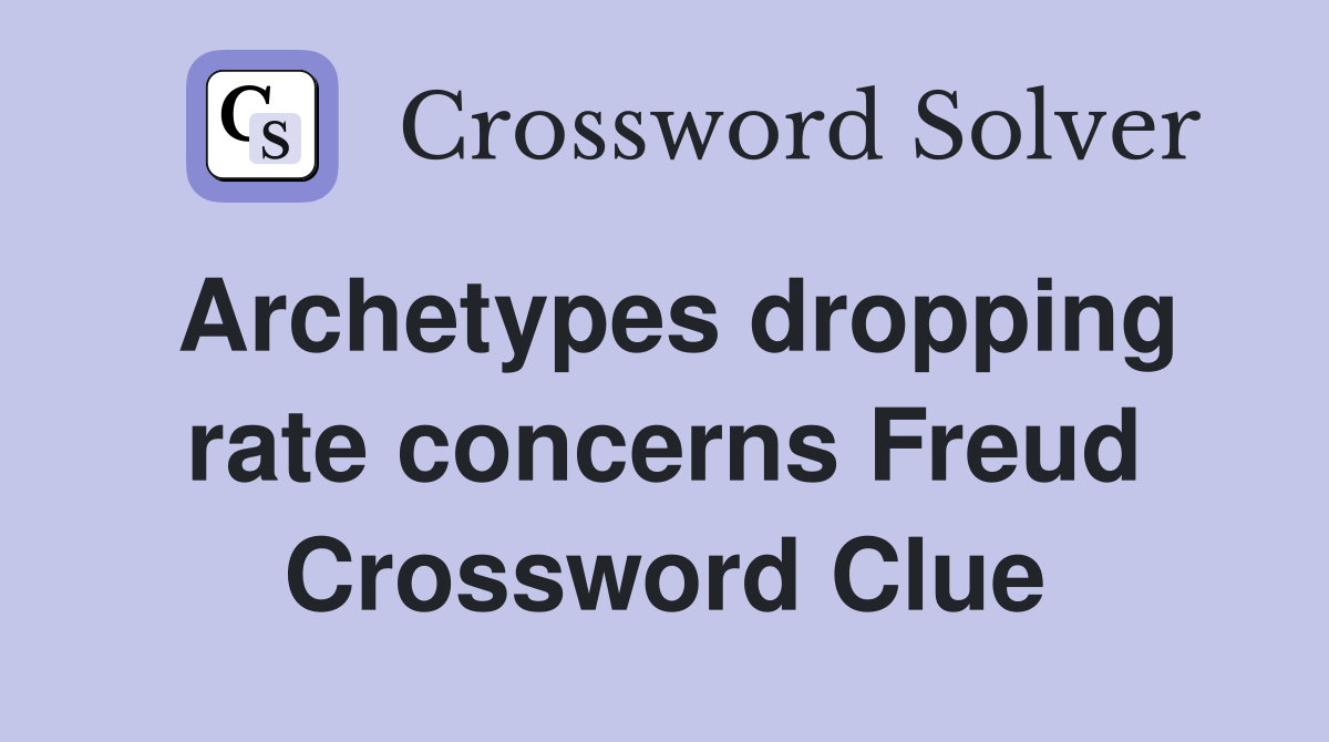 Archetypes dropping rate concerns Freud Crossword Clue