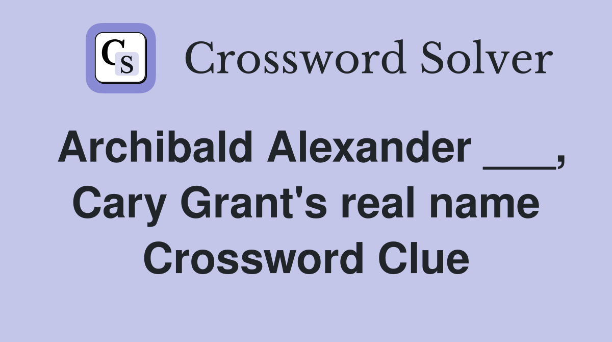 Archibald Alexander ___, Cary Grant's real name Crossword Clue