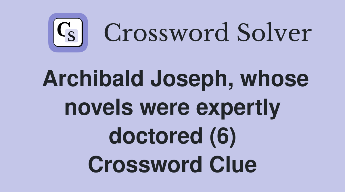 Archibald Joseph, whose novels were expertly doctored (6) Crossword Clue