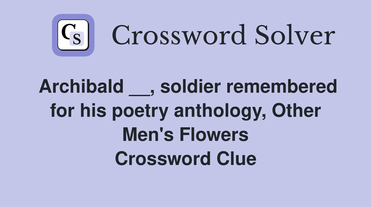 Archibald __, soldier remembered for his poetry anthology, Other Men's Flowers Crossword Clue