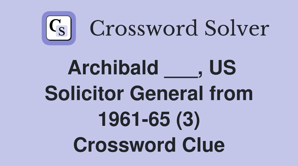 Archibald ___, US Solicitor General from 1961-65 (3) Crossword Clue