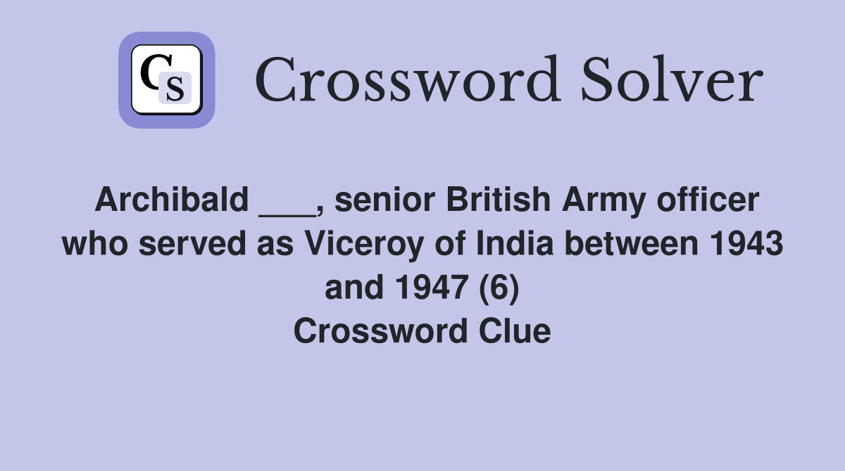 Archibald ___, senior British Army officer who served as Viceroy of India between 1943 and 1947 (6) Crossword Clue