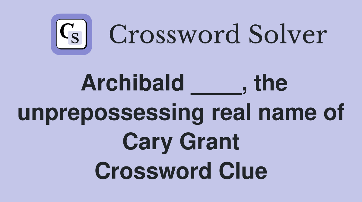 Archibald ____, the unprepossessing real name of Cary Grant Crossword Clue