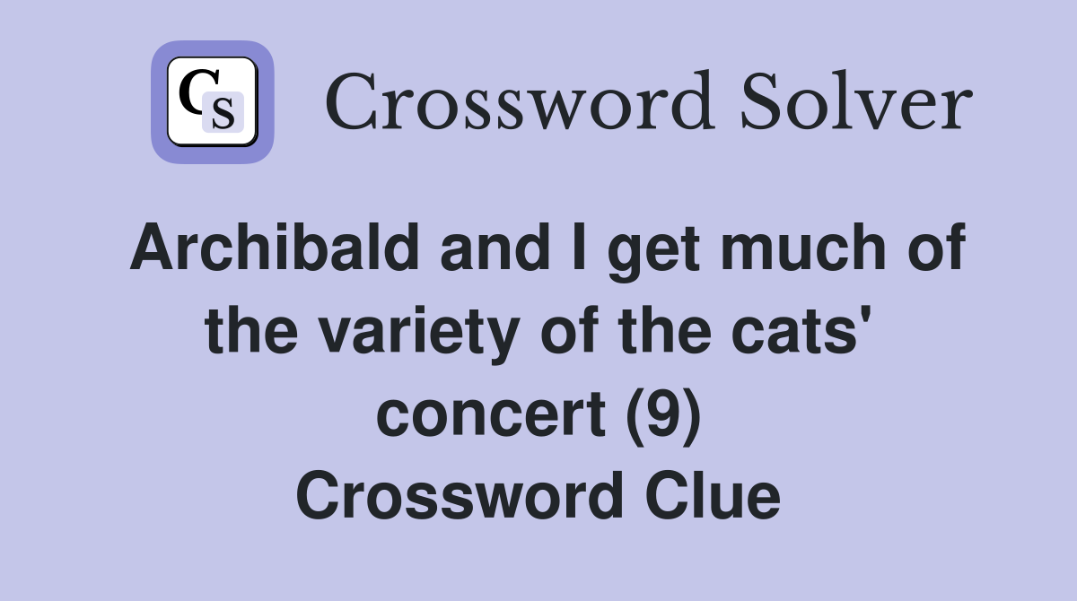 Archibald and I get much of the variety of the cats' concert (9) Crossword Clue