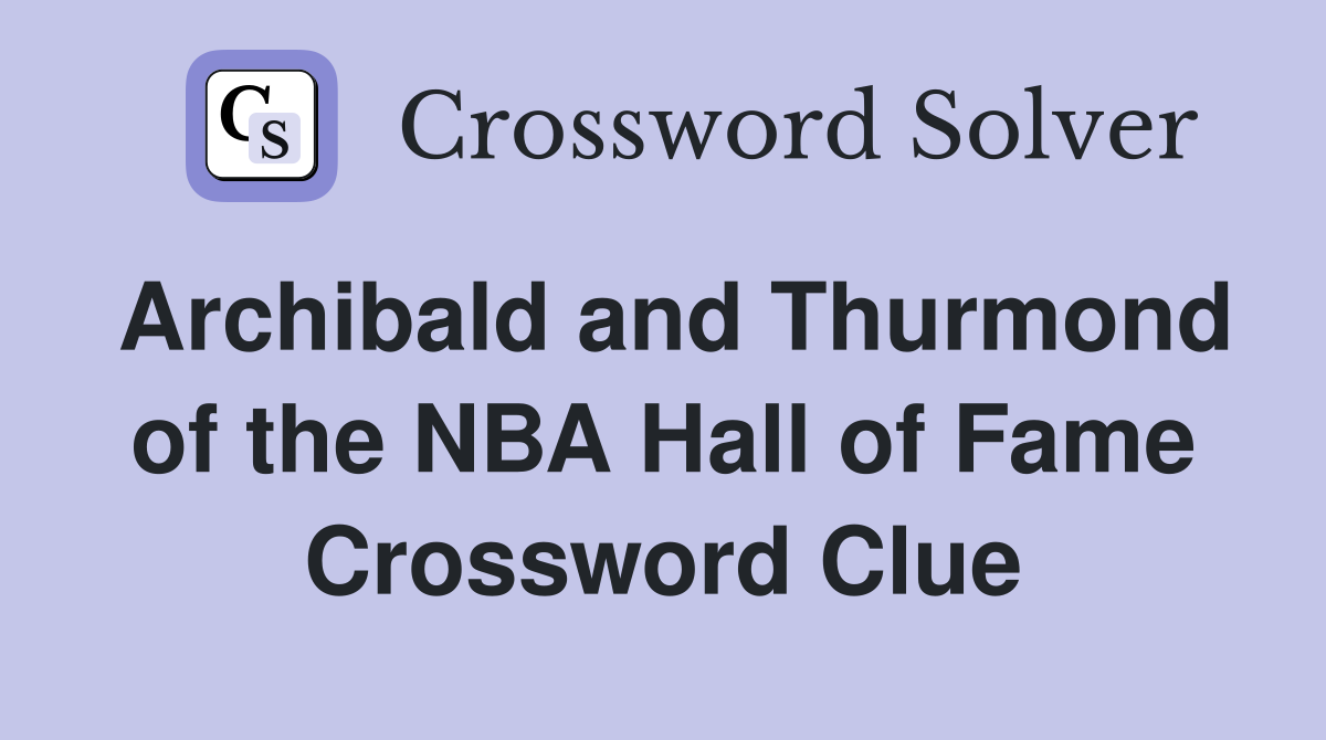 Archibald and Thurmond of the NBA Hall of Fame Crossword Clue