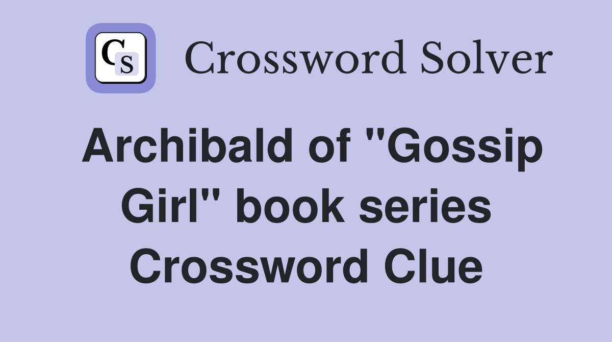 Archibald of "Gossip Girl" book series Crossword Clue
