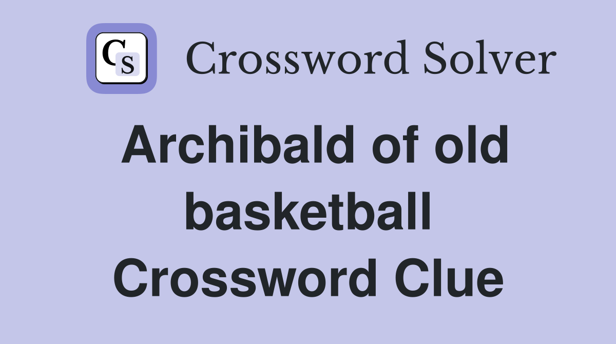 Archibald of old basketball Crossword Clue