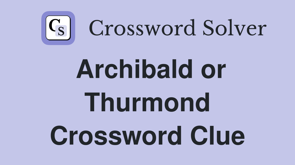 Archibald or Thurmond Crossword Clue