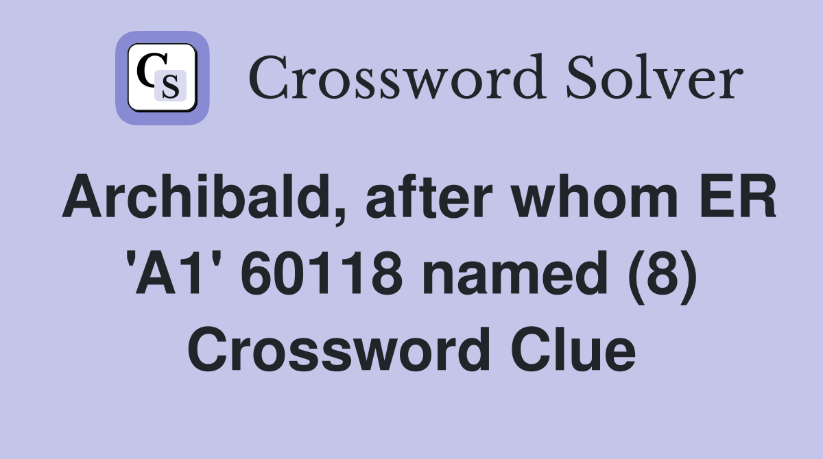 Archibald, after whom ER 'A1' 60118 named (8) Crossword Clue