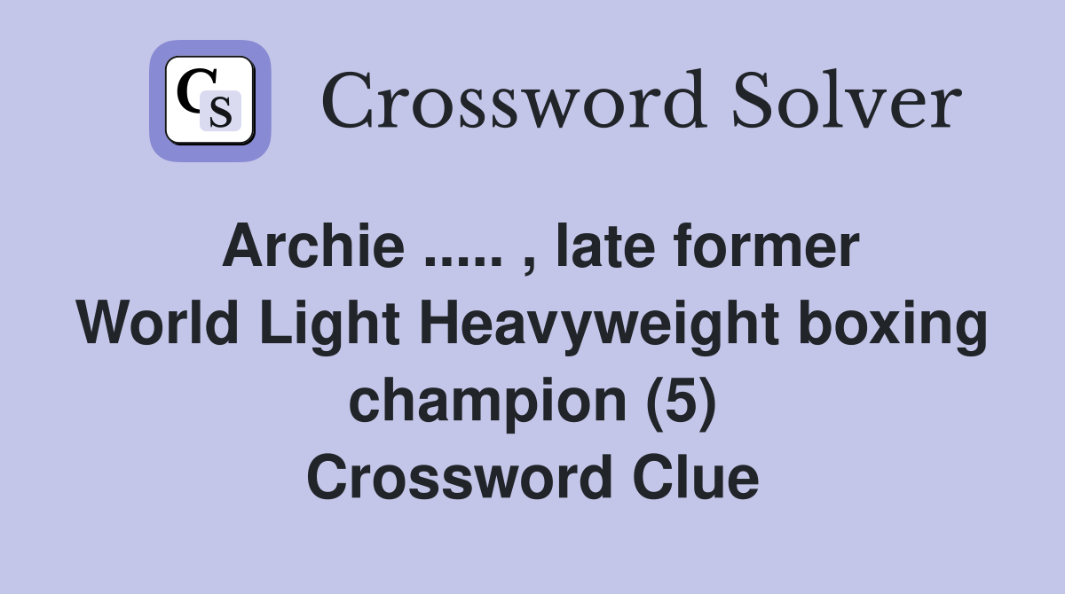 Archie ..... , late former World Light Heavyweight boxing champion (5) Crossword Clue