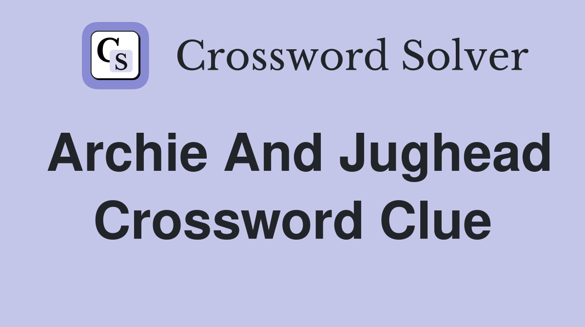 Archie and Jughead - Crossword Clue Answers - Crossword Solver