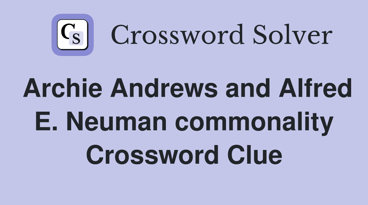 Archie Andrews and Alfred E. Neuman commonality Crossword Clue