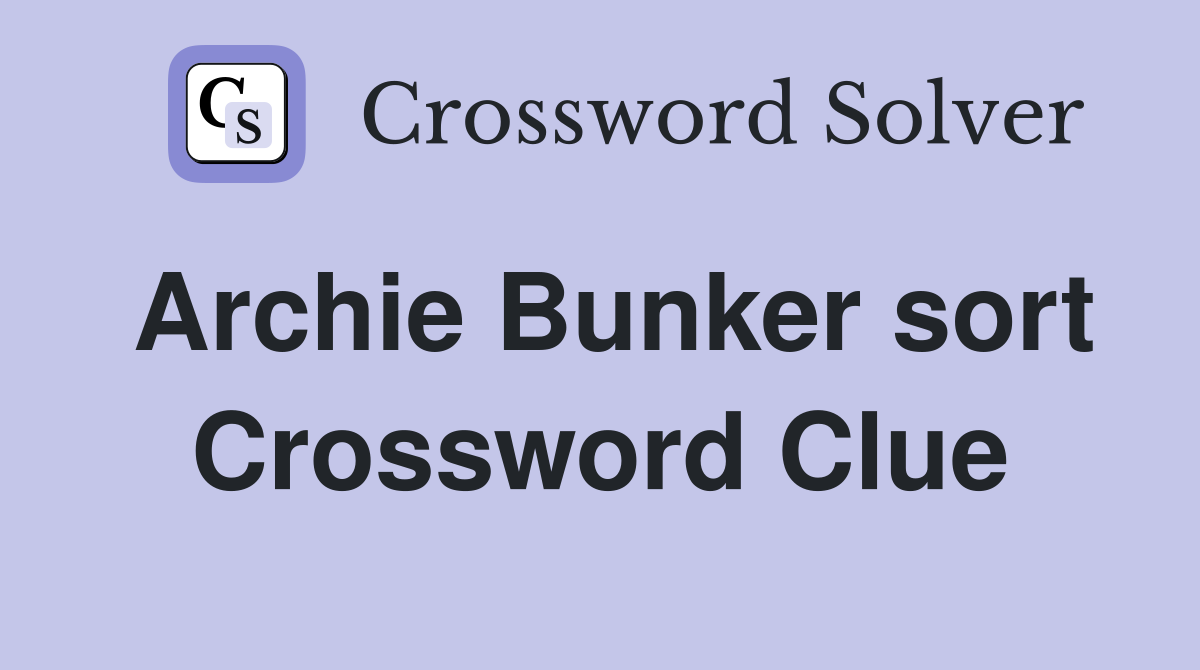 Archie Bunker sort Crossword Clue