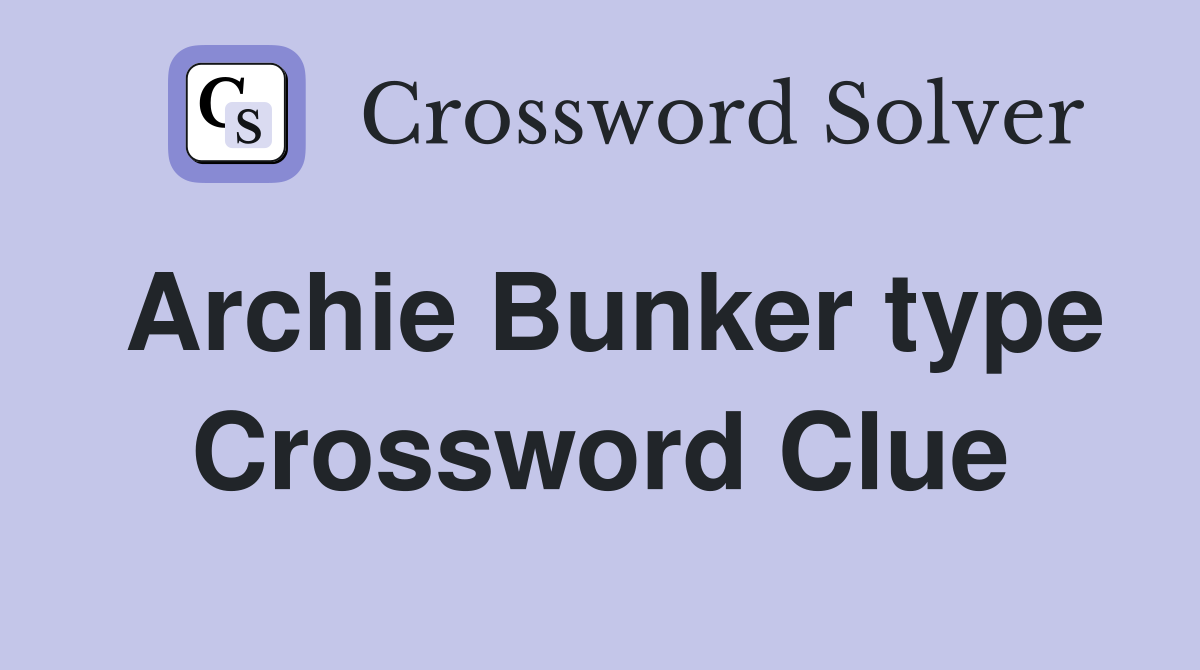 Archie Bunker type Crossword Clue