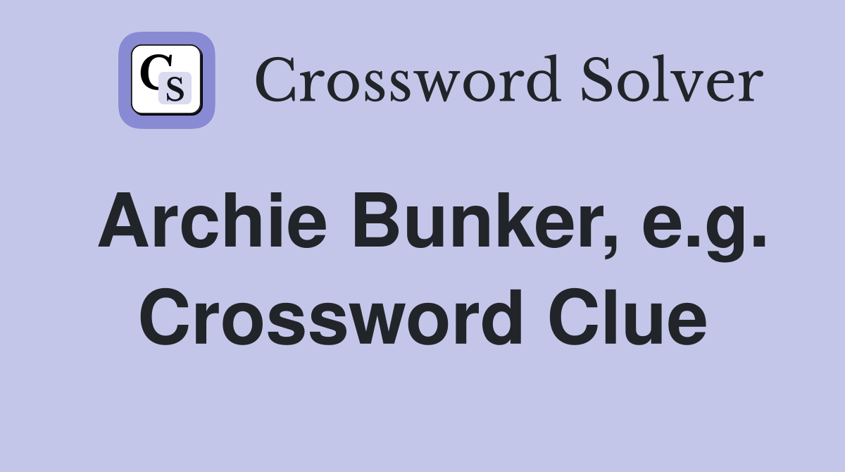 Archie Bunker, e.g. Crossword Clue