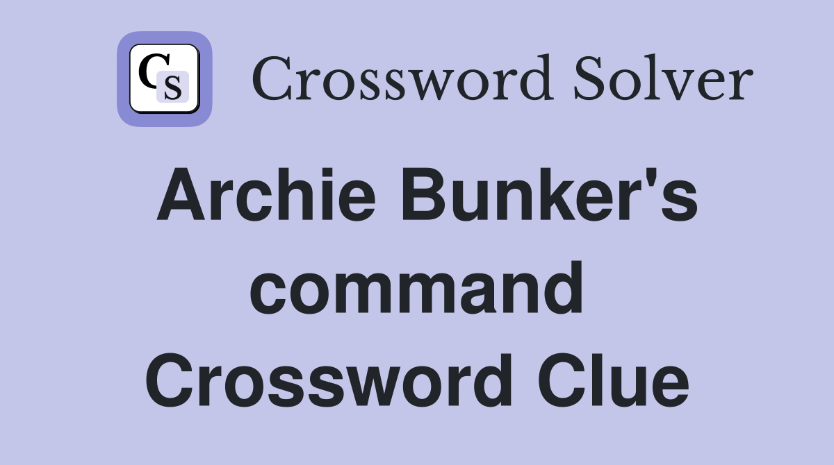 Archie Bunker's command Crossword Clue