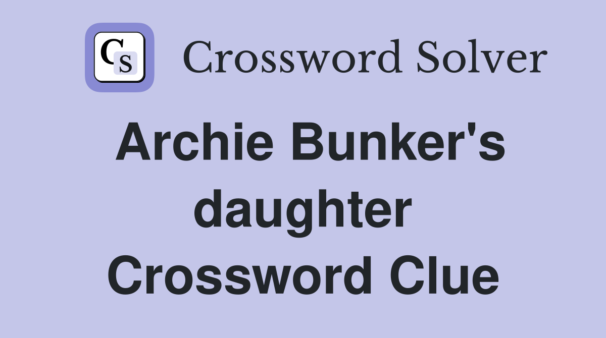 Archie Bunker's daughter Crossword Clue