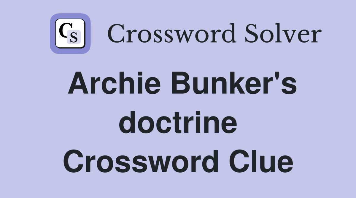 Archie Bunker's doctrine Crossword Clue