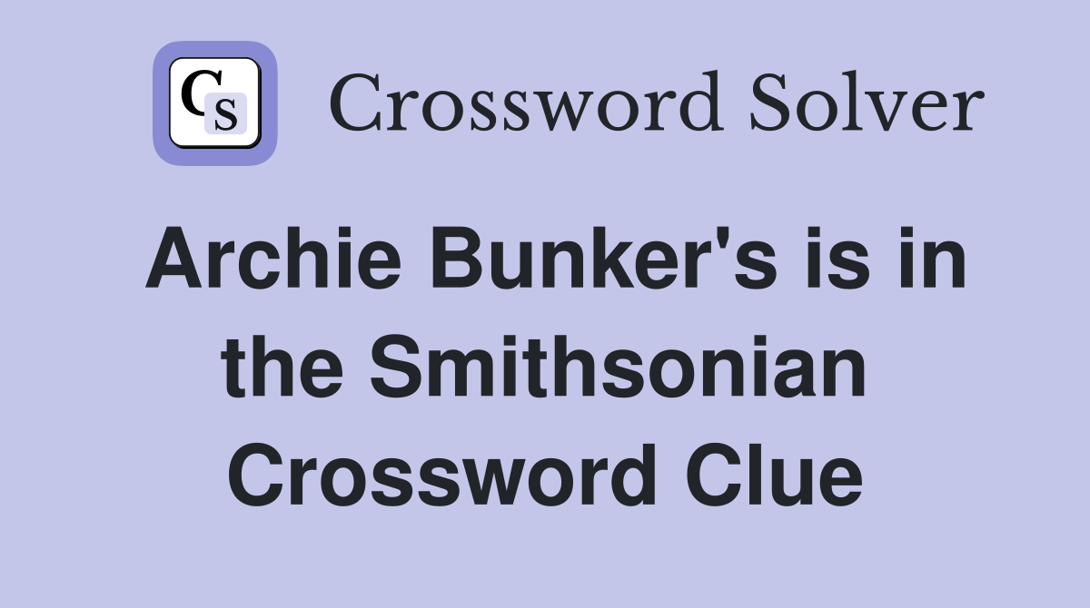 Archie Bunker's is in the Smithsonian Crossword Clue