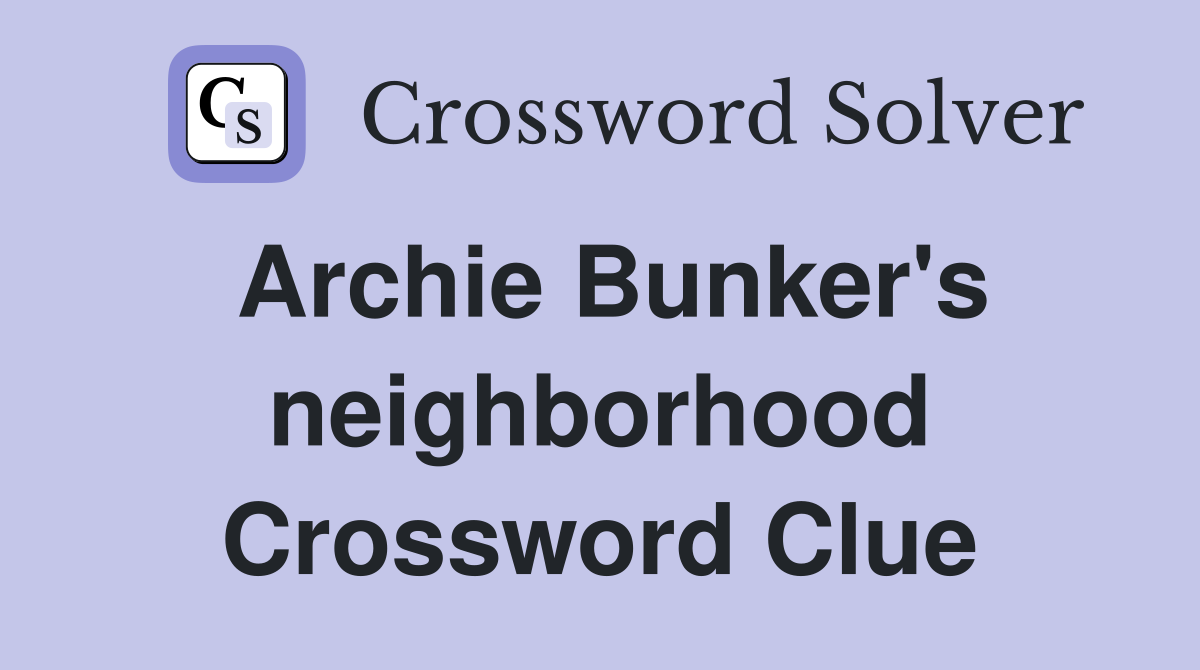 Archie Bunker's neighborhood Crossword Clue