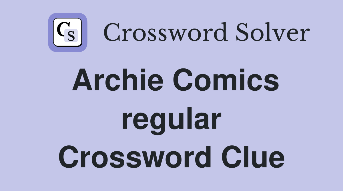 Archie Comics regular Crossword Clue