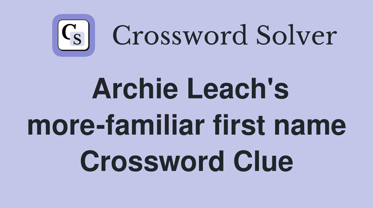 Archie Leach's more-familiar first name Crossword Clue