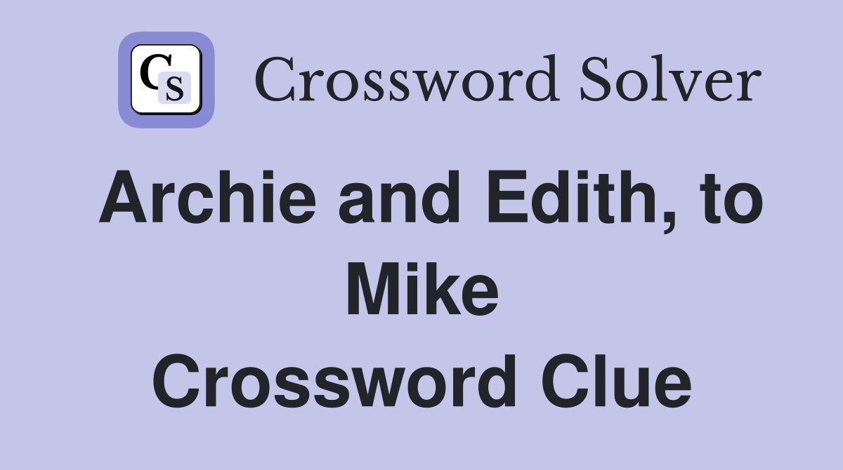Archie and Edith, to Mike Crossword Clue