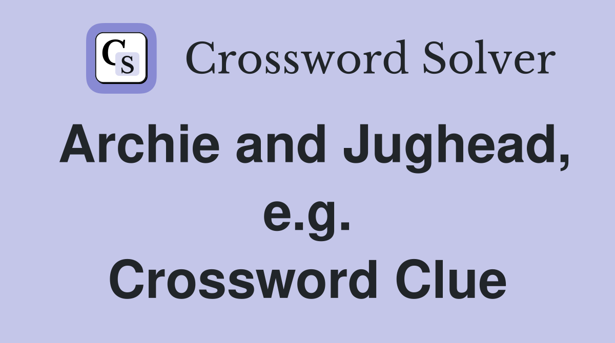 Archie and Jughead, e.g. Crossword Clue